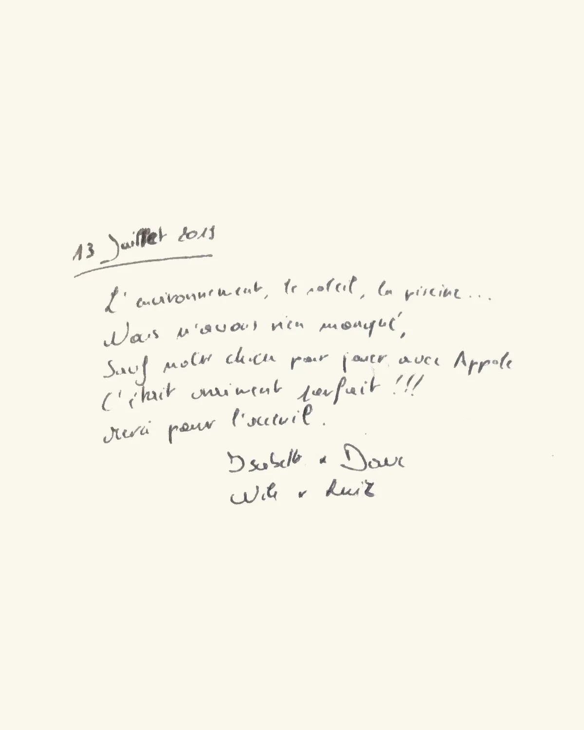 L’environnement, le soleil, la piscine… Nous n’avons rien manqué, sauf notre chien pour jouer avec Apple. C’était vraiment parfait !!! Merci pour l’accueil. — Isabelle & Dave, Wil & Luiz